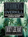 Environmental Overkill: Whatever Happened to Common Sense?